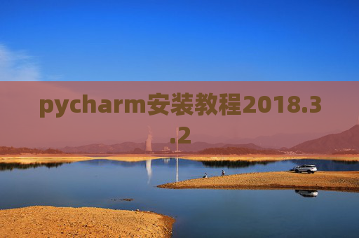 pycharm安装教程2018.3.2 pycharm安装教程2018.3.2